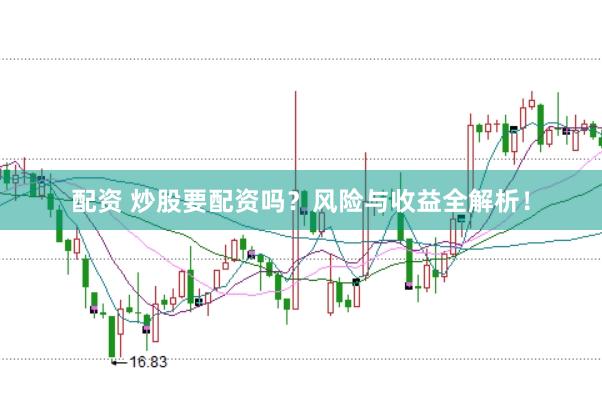 配资 炒股要配资吗？风险与收益全解析！