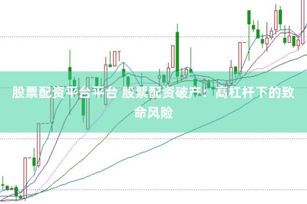 股票配资平台平台 股票配资破产:高杠杆下的致命风险