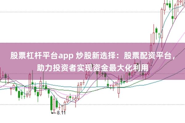 股票杠杆平台app 炒股新选择：股票配资平台，助力投资者实现资金最大化利用