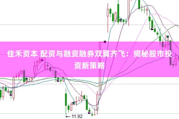 佳禾资本 配资与融资融券双翼齐飞：揭秘股市投资新策略