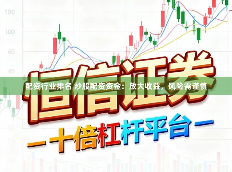 配资行业排名 炒股配资资金：放大收益，风险需谨慎